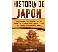 Historia de Japón: Una Fascinante Guía de la Historia Japonesa, que Incluye la Guerra Genpei, las Invasiones Mongolas, la Batalla de Tsushima y los Bombardeos Atómicos de Hiroshima y Nagasaki