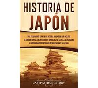Historia de Japón: Una Fascinante Guía de la Historia Japonesa, que Incluye la Guerra Genpei, las Invasiones Mongolas, la Batalla de Tsushima y los ... de Hiroshima y Nagasaki (Países asiáticos)
