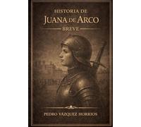 Historia de Juana de Arco Breve (Historia de Grandes Personajes Breve)
