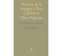 Historia de la Antigua ó Baja California: Obra Póstuma