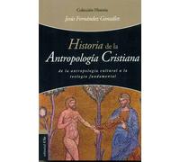 Historia de la antropología cristiana: De la antropología cultural a la teología fundamental | Juan Jesús Fernández González