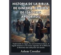 Historia de la Biblia de Ginebra, edición de 1560 con Apócrifos: Explorando el origen, las características únicas, el legado histórico y los textos sagrados de la Biblia de la Reforma más influyente d