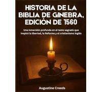 Historia de la Biblia de Ginebra, edición de 1560: Una inmersión profunda en el texto sagrado que inspiró la libertad, la Reforma y el cristianismo inglés