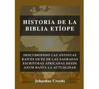 Historia de la Biblia Etíope: Descubriendo las antiguas raíces ge'ez de las Sagradas Escrituras africanas desde Axum hasta la actualidad