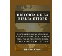 Historia de la Biblia Etíope: Descubriendo las antiguas raíces ge'ez de las Sagradas Escrituras africanas desde Axum hasta la actualidad