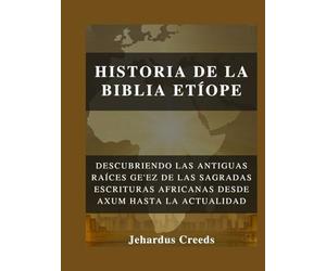 Historia de la Biblia Etíope: Descubriendo las antiguas raíces ge'ez de las Sagradas Escrituras africanas desde Axum hasta la actualidad