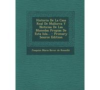 Historia De La Casa Real De Mallorca Y Noticias De Las Monedas Propias De Esta Isla...