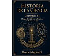 Historia de la Ciencia: Volumen III. El mundo invisible Laboratorio, energía, evolución e industria