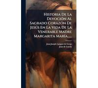 Historia De La DevociÃ3n Al Sagrado CorazÃ3n De Jesðs En La Vida De La Venerable Madre Margarita MarÃ-a......