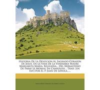 Historia De La Devocion Al Sagrado Corazon De Jesus, En La Vida De La Venerable Madre Margarita Maria, Religiosa... Del Monasterio De Paray Le Monial ... [en Esp.] Por El P. Juan De Loyola......