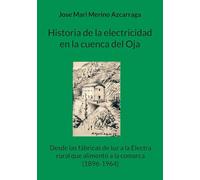 Historia de la electricidad en la cuenca del Oja: Desde las fábricas de luz a la Electra rural que alimentó a la comarca (1896-1964)