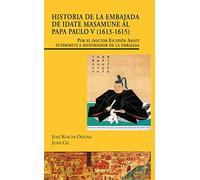 Historia de la embajada de Idate Masamune al Papa Paulo V (1613-1615). Por el doctor Escipión Amati, intérprete e historiador de la embajada: por el ... de la embajada (Visiones hispanas)