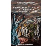 HISTORIA DE LA ESCLAVITUD DE LOS MORISCOS DEL REINO DE GRANADA.: 18 (Biblioteca de Estudios Moriscos)