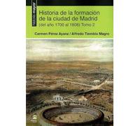 Historia De La Formación De La Ciudad De Madrid (del Año 1700 Al 1808)