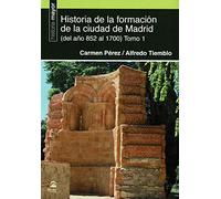 Historia de la formación de la ciudad de Madrid (del año 852 al 1700) Tomo 1