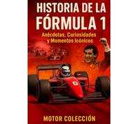 Historia de la Fórmula 1: Anécdotas, Curiosidades y Momentos Icónicos (Motor Colección)