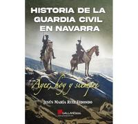 Historia de la Guardia Civil en Navarra.: Ayer, hoy y siempre