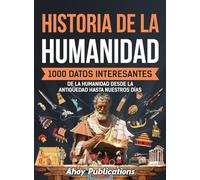 Historia de la humanidad: 1000 datos interesantes de la humanidad desde la Antigüedad hasta nuestros días