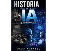 HISTORIA DE LA IA: EL ORIGEN Y EVOLUCION DE LA IA (HAZLO FÁCIL :CIENCIA CONSCIENCIA)