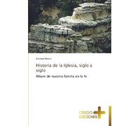 Historia de la Iglesia, siglo a siglo: Álbum de nuestra familia en la fe