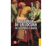 Historia de la locura en la época clásica, I | Michel Foucault