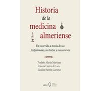 Historia de la medicina almeriense: Un recorrido a través de sus profesionales, sus textos y sus recursos: 336 (Fuera de colección)
