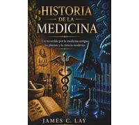 Historia de la Medicina: Un recorrido por la medicina antigua, las plantas y la ciencia moderna