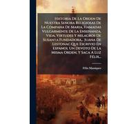 Historia De La Orden De Nuestra Senora Religiosas De La Compana De Maria, Hamadas Vulgarmente De La Ensenanza, Vida, Virtudes Y Milagros De Susanta ... De La Misma Orden, Y Saca A Luz FÃ(c)lix...