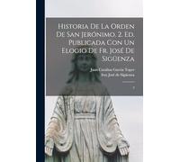 Historia de la orden de San Jerónimo. 2. ed. Publicada con un elogio de fr. José de Sigüenza: 2