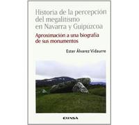 Historia de la percepción del megalitismo en Navarra y Guipúzcoa: Aproximaciaon a Un Biografaia de Sus Monumentos (Colección histórica)