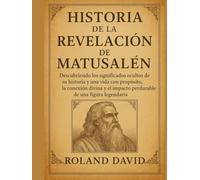 HISTORIA DE LA REVELACIÓN DE MATUSALEN:: Descubriendo los significados ocultos de su historia y una vida con propósito. Conexión divina y el impacto perdurable de una figura legendaria.