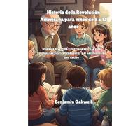 Historia de la Revolución Americana para niños de 8 a 12 años: Una guía divertida e ilustrada sobre la vida colonial, las figuras fundadoras y el nacimiento de una nación