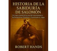 HISTORIA DE LA SABIDURÍA DE SALOMÓN:: Un viaje a través de las eras del conocimiento y las perspectivas filosóficas y espirituales de los antiguos.