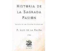Historia de la Sagrada Pasión: Sacada de los Cuatro Evangelios (Facsímil de 1786) (Clásicos Católicos de El Templario Editorial)