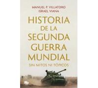 Historia De La Segunda Guerra Mundial Sin Mitos Ni Topicos