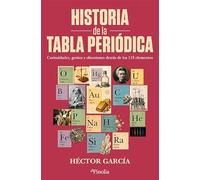 Historia de la tabla periódica: Curiosidades, genios y obsesiones detrás de los 118 elementos (Divulgación científica)