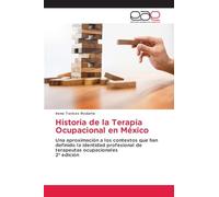 Historia de la Terapia Ocupacional en México: Una aproximación a los contextos que han definido la identidad profesional de terapeutas ocupacionales 2ª edición