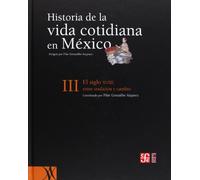 Historia De La Vida Cotidiana En Mexico T.iii: Tomo III. El Siglo XVIII: Entre La Tradicion y El Cambio (Historia (fce))