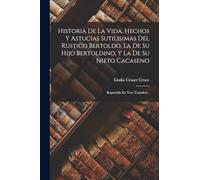 Historia De La Vida, Hechos Y Astucias Sutilisimas Del Rústico Bertoldo, La De Su Hijo Bertoldino, Y La De Su Nieto Cacaseno: Repartida En Tres Tratados...