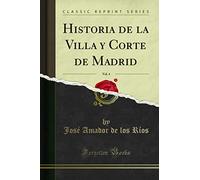 Historia de la Villa y Corte de Madrid, Vol. 4 (Classic Reprint)