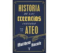 Historia de las creencias (contada por un ateo): Cómo comprender nuestro invento más extraordinario (Pensamiento)