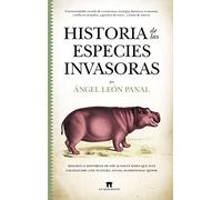 Historia De Las Especies invasoras: Biología e historias de los audaces seres que han colonizado, con nuestra ayuda, ecosistemas ajenos (Divulgación Científica)