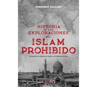 Historia de las exploraciones al Islam prohibido; Aventureros, viajeros y espías en La Meca y Arabia (El tiempo habitado)