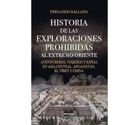 Historia de las exploraciones prohibidas al Extremo Oriente: Aventureros, viajeros y espías en Asia central, Afganistán, El Tíbet y China (El tiempo habitado)