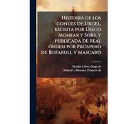 Historia de los condes de Urgel, escrita por Diego Monfar y Sors, y publicada de real Ã3rden por PrÃ3spero de Bofarull y MascarÃ3