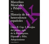 Historia de los heterodoxos españoles. Libro II. Cap. I. Herejías del primer siglo de la Reconquista. Elipando y Félix. Adopcionismo: 32 (Religión)