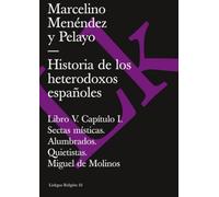 Historia de los heterodoxos españoles. Libro V. Cap. I. Sectas místicas. Alumbrados. Quietistas. Miguel de Molinos. Embustes y milagrerías: 42 (Religión)