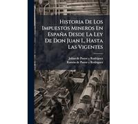 Historia De Los Impuestos Mineros En España Desde La Ley De Don Juan I., Hasta Las Vigentes