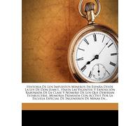 Historia De Los Impuestos Mineros En España Desde La Ley De Don Juan I., Hasta Las Vigentes: Y Exposición Razonada De La Clase Y Número De Los Que ... Escuela Especial De Ingenieros De Minas En...