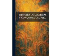 Historia De Los Incas Y Conquista Del Peru
